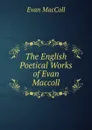 The English Poetical Works of Evan Maccoll - Evan MacColl