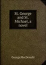 St. George and St. Michael, a novel - MacDonald George