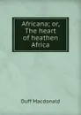 Africana; or, The heart of heathen Africa - Duff Macdonald