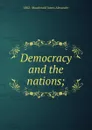 Democracy and the nations; - 1862- Macdonald James Alexander