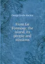 From far Formosa: the island, its people and missions - George Leslie Mackay