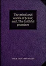 The mind and words of Jesus; and, The faithful promiser - John R. Macduff