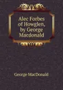 Alec Forbes of Howglen, by George Macdonald - MacDonald George