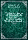 The Poetical Works of William Strode (1600-1645): To which is Added The Floating Island, a Tragi . - William Strode