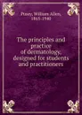 The principles and practice of dermatology, designed for students and practitioners - William Allen Pusey