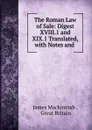 The Roman Law of Sale: Digest XVIII.1 and XIX.1 Translated, with Notes and . - James Mackintosh