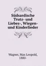 Sudsardische Trutz- und Liebes-, Wiegen- und Kinderlieder - Max Leopold Wagner