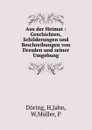 Aus der Heimat : Geschichten, Schilderungen und Beschreibungen von Dresden und seiner Umgebung - H. Döring
