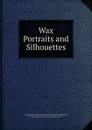 Wax Portraits and Silhouettes - Ethel Stanwood Bolton