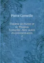 Theatre de Pierre et de Thomas Corneille. Avec notes et commentaires. 2 - Pierre Corneille