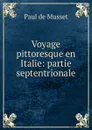 Voyage pittoresque en Italie: partie septentrionale - Paul de Musset