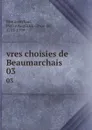vres choisies de Beaumarchais. 03 - Pierre Augustin Caron de Beaumarchais