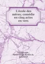 L.ecole des meres; comedie en cinq actes en vers - Pierre Claude Nivelle de La Chaussée