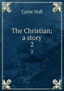 The Christian; a story. 2 - Caine Hall