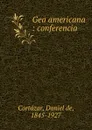 Gea americana : conferencia - Daniel de Cortázar