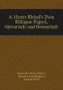 A. Henry Rhind.s Zwie Bilingue Papyri, Hieratisch und Demotisch - Alexander Henry Rhind