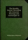 The Heraldic Journal: Recording the Armorial Bearings and Genealogies of . - William Henry Whitmore