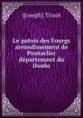 Le patois des Fourgs arrondissement de Pontarlier departement du Doubs - Joseph Tissot