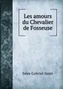 Les amours du Chevalier de Fosseuse - Janin Jules Gabriel