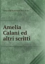 Amelia Calani ed altri scritti - Guerrazzi Francesco Domenico