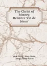 The Christ of history. Renan.s .Vie de Jesus.. - John Young