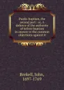 Paedo-baptism, the second part: or, A defence of the authority of infant-baptism in answer to the common objections against it - John Brekell