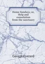 Home Sundays; or, Help and consolation from the sanctuary - George Everard