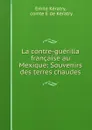 La contre-guerilla francaise au Mexique: Souvenirs des terres chaudes - Emile Kératry