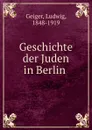 Geschichte der Juden in Berlin - Ludwig Geiger