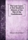 The Lost Cause: A New Southern History of the War of the Confederates . - Edward Alfred Pollard