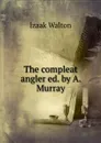 The compleat angler ed. by A. Murray. - Walton Izaak