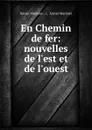 En Chemin de fer: nouvelles de l.est et de l.ouest - Xavier Marmier