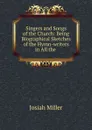 Singers and Songs of the Church: Being Biographical Sketches of the Hymn-writers in All the - Josiah Miller