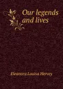 Our legends and lives - Eleanora Louisa Hervey