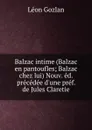 Balzac intime (Balzac en pantoufles; Balzac chez lui) Nouv. ed. precedee d.une pref. de Jules Claretie - Gozlan Léon