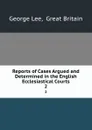 Reports of Cases Argued and Determined in the English Ecclesiastical Courts. 2 - George Lee