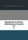 Revista de archivos, bibliotecas y museos. 27 - Spain. Cuerpo facultativo de Archiveros