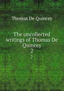 The uncollected writings of Thomas De Quincey. 2 - Thomas de Quincey