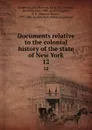 Documents relative to the colonial history of the state of New York. 12 - John Romeyn Brodhead