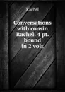 Conversations with cousin Rachel. 4 pt. bound in 2 vols - Rachel