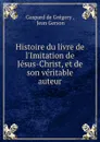 Histoire du livre de l.Imitation de Jesus-Christ, et de son veritable auteur - Gaspard de Grégory
