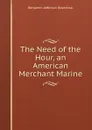 The Need of the Hour, an American Merchant Marine - Benjamin Jefferson Rosenthal