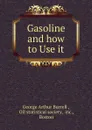 Gasoline and how to Use it - George Arthur Burrell