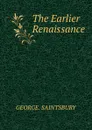 The Earlier Renaissance - George Saintsbury