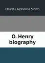 O. Henry biography - Charles Alphonso Smith