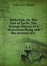 Etidorhpa, Or, The End of Earth: The Strange History of a Mysterious Being and the Account of a - John Uri Lloyd