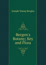 Bergen.s Botany; Key and Flora - Joseph Young Bergen