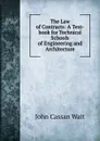 The Law of Contracts: A Text-book for Technical Schools of Engineering and Architecture - John Cassan Wait