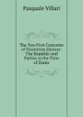 The Two First Centuries of Florentine History: The Republic and Parties at the Time of Dante - Pasquale Villari