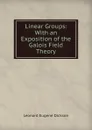 Linear Groups: With an Exposition of the Galois Field Theory - Leonard Eugene Dickson